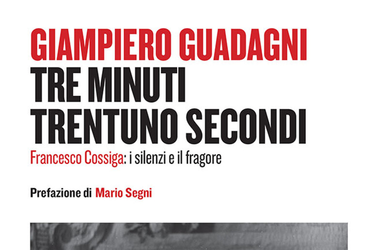 GIAMPIERO GUADAGNI, "TRE MINUTI TRENTUNO SECONDI. FRANCESCO COSSIGA: I SILENZI E IL FRAGORE" - RIPRODUZIONE RISERVATA