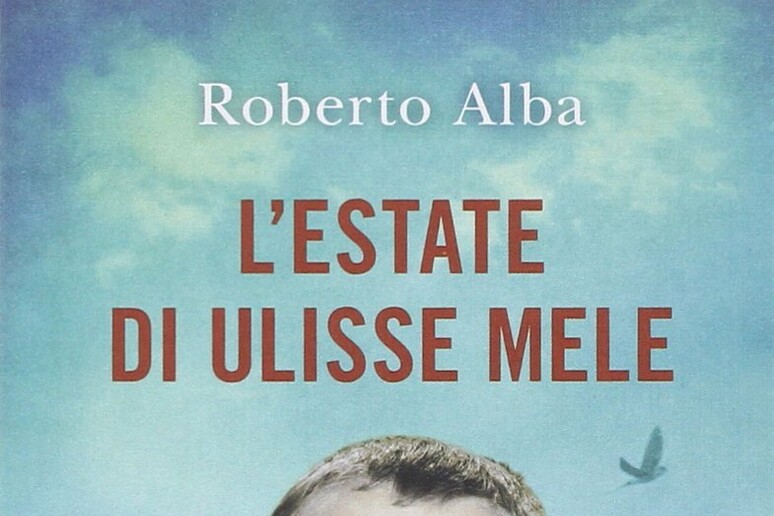 La copertina del libro di Roberto Alba  'L 'estate di Ulisse Mele ' - RIPRODUZIONE RISERVATA